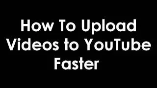 How to Upload YouTube videos Faster, How to Upload videos to YouTube Faster (2011)