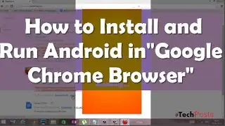 How to install Android Apps and Games on Google Chrome Browser
