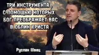 ТРИ ИНСТРУМЕНТА, С ПОМОЩЬЮ КОТОРЫХ БОГ ПРЕОБРАЖАЕТ НАС В ОБЛИК ХРИСТА || Руслан Швец  || 2024