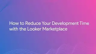 How to Reduce Your Development Time with the Looker Marketplace