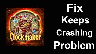 Fix Clockmaker App Keeps Crashing | Fix Clockmaker App Keeps Freezing | PSA 24