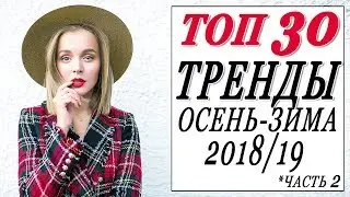 ТОП 30 | ТРЕНДЫ ОСЕНЬ-ЗИМА 2018/2019 ВТОРАЯ ЧАСТЬ | ЧТО И КАК НОСИТЬ | ГДЕ КУПИТЬ ТРЕНДОВЫЕ ВЕЩИ