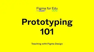 Figma for Education: Prototyping with Figma 101