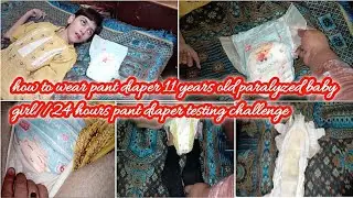 how to wear pant diaper 11 years old paralyzed baby girl//24 hours pant diaper testing challenge