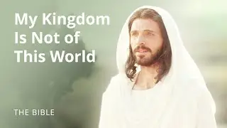 Jesus Christ | My Kingdom Is Not of This World | The Bible