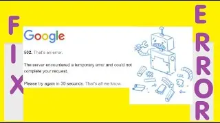 Fix Google 502 Thats An Error The Server Encountered a Temporary Error Could Not Complete Request