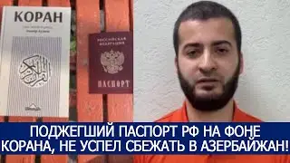 ПОДЖЕГШИЙ ПАСПОРТ РФ НА ФОНЕ КОРАНА, НЕ УСПЕЛ СБЕЖАТЬ В АЗЕРБАЙЖАН! БЫЛ ЗАДЕРЖАН И ИЗВИНИЛСЯ!