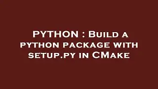 PYTHON : Build a python package with setup.py in CMake