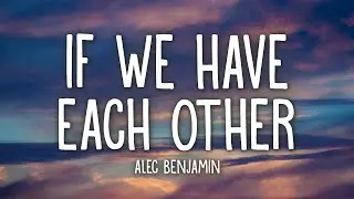 Alec Benjamin - If We Have Each Other (Lyrics)