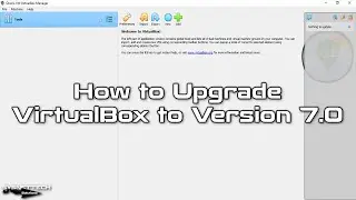 How to Upgrade Oracle VM VirtualBox to Version 7.0 | SYSNETTECH Solutions