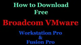 How to download Broadcom Free VMware Workstation Pro 17 and VMware Fusion 13