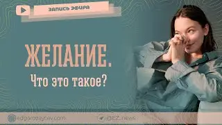 Желание. Что это такое? (эфир психолога Эдгарда Зайцева)