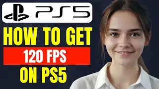 PS5: How to Get 120 FPS | How To Enable 120 FPS On Ps5