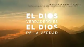 El Dios verdadero es el Dios de la verdad - Pastor Miguel Núñez | La IBI