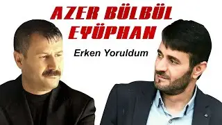 Azer Bülbül & Eyüphan - ERKEN YORULDUM