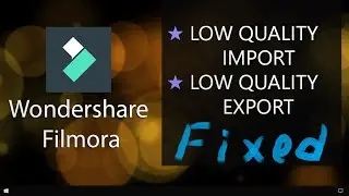 Filmora | Bug Fix | Low Quality Blurry Video on Export, Low Quality Video on Import