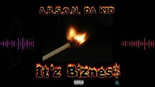 A r s o n Da Kid It'z Biznes$ Explicit