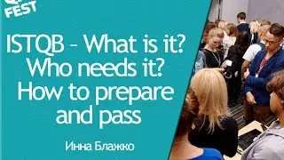 ISTQB – What is it? Who needs it? How to prepare and pass - Инна Блажко. QA Fest 2016