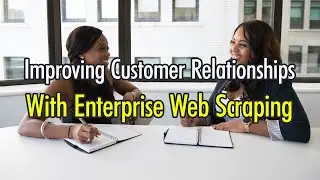 Improving Customer Relationships with Enterprise Web Scraping