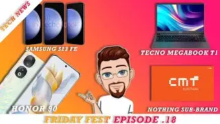 Honor 90, Nothing Sub-Brand, Tecno Megabook T1 , Samsung S23 Fe || Friday Fest Episode 18