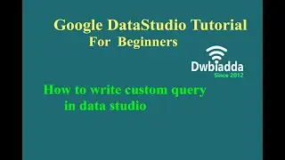 How to write custom query in data studio | Google Data studio tutorial