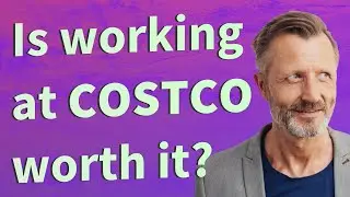 Is working at Costco worth it?