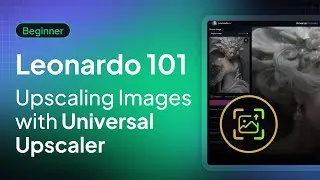 Leonardo 101: Upscaling Images with Universal Upscaler | Tutorial