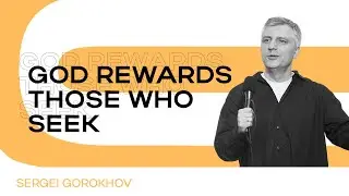 God rewards those who seek | Sergei Gorokhov