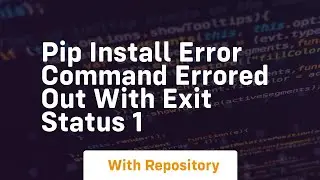 pip install error command errored out with exit status 1