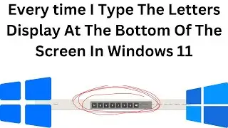 (Solved) Every time I Type The Letters Display At The Bottom Of The Screen In Windows 11