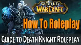 How to Roleplay a Death Knight in World of Warcraft | RP Guide