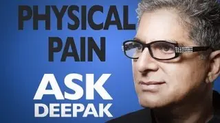 Can I Reduce Physical Pain? Ask Deepak Chopra!
