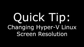 Quick Tip: Changing Hyper-V Linux Resolution