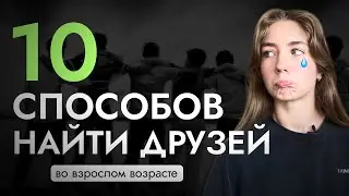 КАК и ГДЕ найти ДРУЗЕЙ во взрослом возрасте? | У меня нет друзей | моя история | 10 СПОСОБОВ