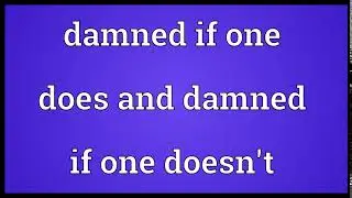 Damned if one does and damned if one doesn't Meaning | Wordogram