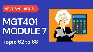 MGT401 Module 7- Topic 62 to Topic 68