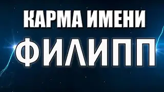 КАРМА ИМЕНИ ФИЛИПП. СУДЬБА ФИЛИППА ПО ИМЕНИ