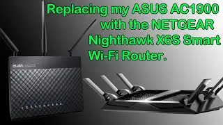 Replacing my ASUS AC1900 with the NETGEAR Nighthawk X6S Smart Router.