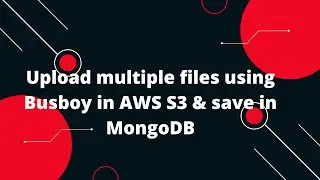 Node.js Tutorial: Upload Multiple Files to AWS S3 with Busboy & Store Metadata in MongoDB
