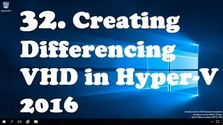 32. Creating Differencing Virtual Hard Disks in Hyper V 2016