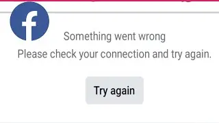 Fix Something Went Wrong Please Check Your Connection And Try Again Facebook Problem