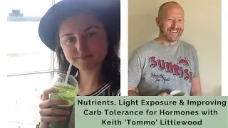 Nutrients, Light Exposure & Improving Carb Tolerance for Hormones with Keith 'Tommo' Littlewood