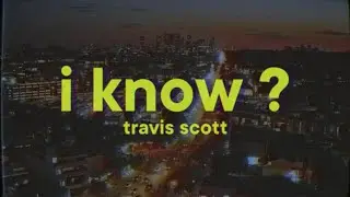 Travis Scott - I KNOW (Lyrics)