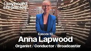 Anna Lapwood, Organist / Conductor / Broadcaster - Keyboard Chronicles Episode 112