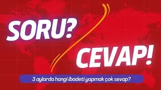 SORU?/CAVAP! | 3 aylarda hangi ibadeti yapmak çok sevap?