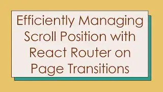 Efficiently Managing Scroll Position with React Router on Page Transitions