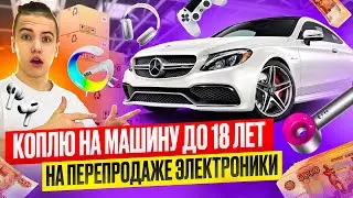 КОПЛЮ НА МАШИНУ ДО 18 ЛЕТ НА ПЕРЕПРОДАЖЕ ЭЛЕКТРОНИКИ 1 ЧАСТЬ