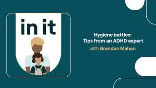 In It | Hygiene battles: Tips from an ADHD expert