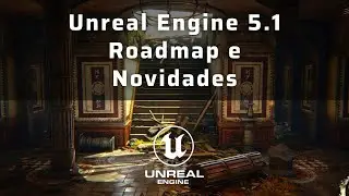 Unreal Engine 5.1 - Roadmap e Novidades