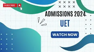 UET Admissions 2024 | University of Engineering and Technology | Fall Admissions 2024